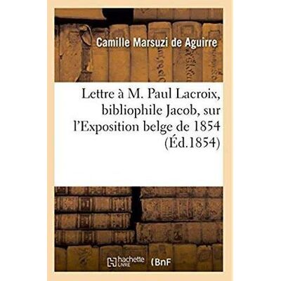 ART Lettre à M. Paul Lacroix, bibliophile Jacob, sur l'Exposition belge de 1854 - Publicité ART Lettre à M. Paul Lacroix, bibliophile Jacob, sur l'Exposition belge de 1854 - Publicité