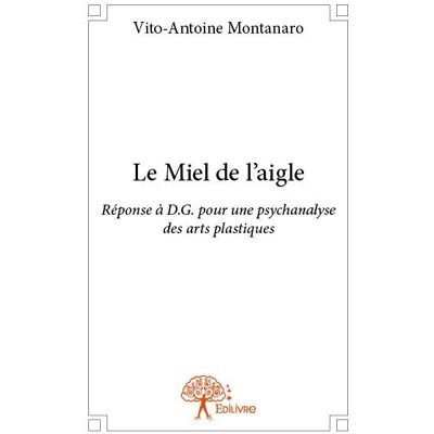 Le miel de l'aigle - réponse à d.g. pour une psychanalyse des arts plastiques - Publicité Le miel de l'aigle - réponse à d.g. pour une psychanalyse des arts plastiques - Publicité