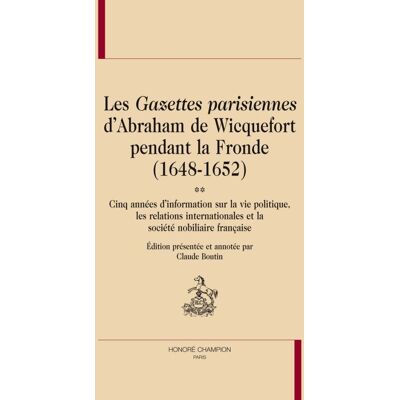 Les gazettes parisiennes d'abraham de wicquefort pendant la fronde (1648-1652) - cinq années d'information sur la vie politique, les relations internationales et la société nobiliaire française - Publicité Les gazettes parisiennes d'abraham de wicquefort pendant la fronde (1648-1652) - cinq années d'information sur la vie politique, les relations internationales et la société nobiliaire française - Publicité