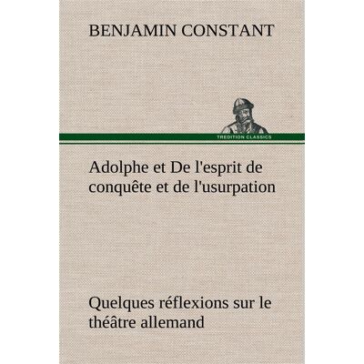 Adolphe et de l'esprit de conquete et de l'usurpation quelques reflexions sur le theatre allemand - Publicité Adolphe et de l'esprit de conquete et de l'usurpation quelques reflexions sur le theatre allemand - Publicité
