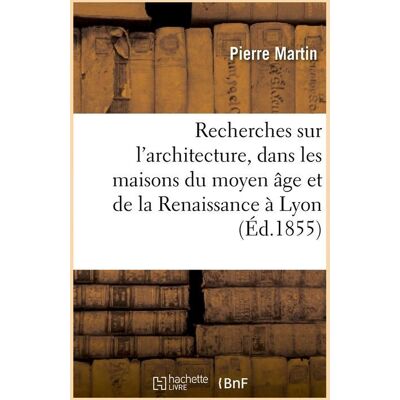 ART Recherches sur l'architecture, dans les maisons du Moyen Âge et de la Renaissance à Lyon (édition 1855) - Publicité ART Recherches sur l'architecture, dans les maisons du Moyen Âge et de la Renaissance à Lyon (édition 1855) - Publicité