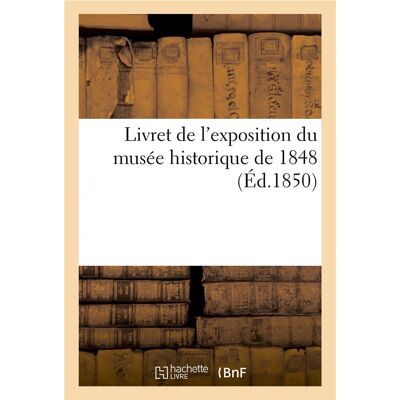 ART Livret de l'exposition du musée historique de 1848 : ou programme explicatif des tableaux par ordre numérique - Publicité ART Livret de l'exposition du musée historique de 1848 : ou programme explicatif des tableaux par ordre numérique - Publicité