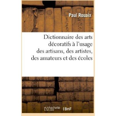 Dictionnaire des arts décoratifs à l'usage des artisans, des artistes, des amateurs et des écoles - Publicité Dictionnaire des arts décoratifs à l'usage des artisans, des artistes, des amateurs et des écoles - Publicité