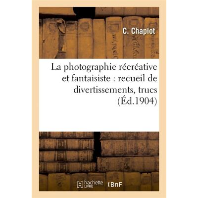ART La photographie récréative et fantaisiste : recueil de divertissements, trucs : , passe-temps photographiques - Publicité ART La photographie récréative et fantaisiste : recueil de divertissements, trucs : , passe-temps photographiques - Publicité