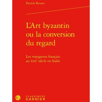 L'art byzantin ou la conversion du regard : Les voyageurs français au XIXe siècle en Italie - Publicité L'art byzantin ou la conversion du regard : Les voyageurs français au XIXe siècle en Italie - Publicité