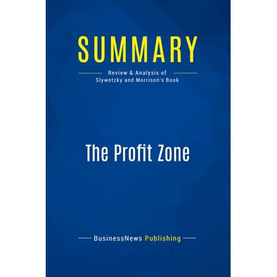 Summary: The Profit Zone : Review and Analysis of Slywotzky and Morrison's Book - Publicité Summary: The Profit Zone : Review and Analysis of Slywotzky and Morrison's Book - Publicité