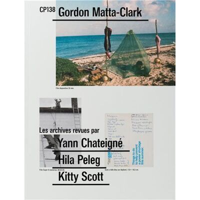 ART CP138 : Gordon Matta-Clark - les archives revues par Yann Chateigne, Hila Peleg, Kitty Scott - Publicité ART CP138 : Gordon Matta-Clark - les archives revues par Yann Chateigne, Hila Peleg, Kitty Scott - Publicité