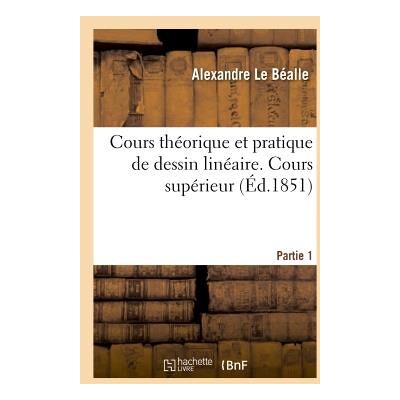 Cours theorique et pratique de dessin lineaire. cours superieur, partie 1 - Publicité Cours theorique et pratique de dessin lineaire. cours superieur, partie 1 - Publicité