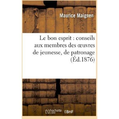 Le bon esprit : conseils aux membres des oeuvres de jeunesse, de patronage - , des cercles catholiqu - Publicité Le bon esprit : conseils aux membres des oeuvres de jeunesse, de patronage - , des cercles catholiqu - Publicité