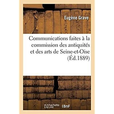 Communications faites à la commission des antiquités et des arts du département de Seine-et-Oise - Publicité Communications faites à la commission des antiquités et des arts du département de Seine-et-Oise - Publicité