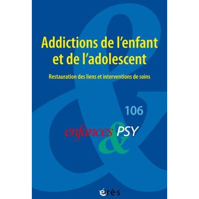 Enfances et psy n.106 : Addictions de l'enfant et de l'adolescent : Restauration des liens et interventions de soins - Publicité Enfances et psy n.106 : Addictions de l'enfant et de l'adolescent : Restauration des liens et interventions de soins - Publicité