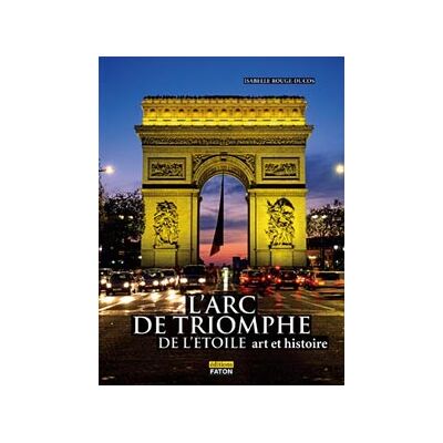 L'arc de triomphe de l'Etoile - art et histoire - Publicité L'arc de triomphe de l'Etoile - art et histoire - Publicité