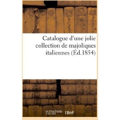 ART Catalogue d'une jolie collection de majoliques italiennes provenant du palais : de Mme la comtesse Baldoniretti de Florence - Publicité ART Catalogue d'une jolie collection de majoliques italiennes provenant du palais : de Mme la comtesse Baldoniretti de Florence - Publicité