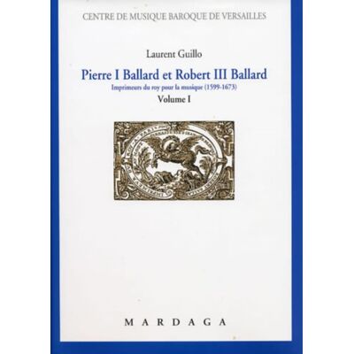 ART Pierre I Ballard et Robert III Ballard : Imprimeurs du roy pour la musique (1599-1673) Volume I - Publicité ART Pierre I Ballard et Robert III Ballard : Imprimeurs du roy pour la musique (1599-1673) Volume I - Publicité