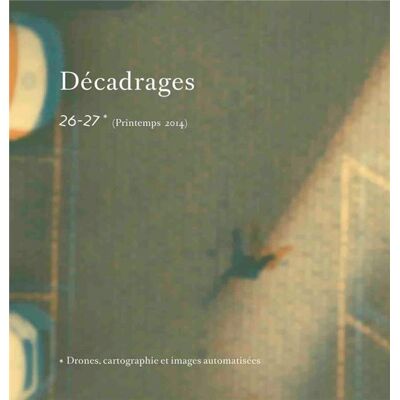 Decadrages, n 26-27/printemps 2014. drones, cartographie et images a utomatise es - Publicité Decadrages, n 26-27/printemps 2014. drones, cartographie et images a utomatise es - Publicité