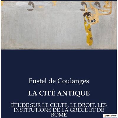 LA CITÉ ANTIQUE : ÉTUDE SUR LE CULTE, LE DROIT, LES INSTITUTIONS DE LA GRÈCE ET DE ROME - Publicité LA CITÉ ANTIQUE : ÉTUDE SUR LE CULTE, LE DROIT, LES INSTITUTIONS DE LA GRÈCE ET DE ROME - Publicité