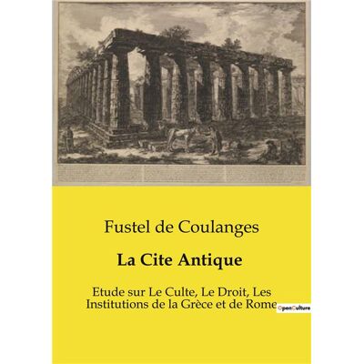 La Cite Antique : Etude sur Le Culte, Le Droit, Les Institutions de la Grèce et de Rome - Publicité La Cite Antique : Etude sur Le Culte, Le Droit, Les Institutions de la Grèce et de Rome - Publicité