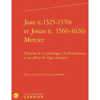 Jean (c.1525-1570) et Josias (c. 1560-1626) Mercier : L'Amour de la philologie à la Renaissance et au début de l'âge classique - Publicité Jean (c.1525-1570) et Josias (c. 1560-1626) Mercier : L'Amour de la philologie à la Renaissance et au début de l'âge classique - Publicité