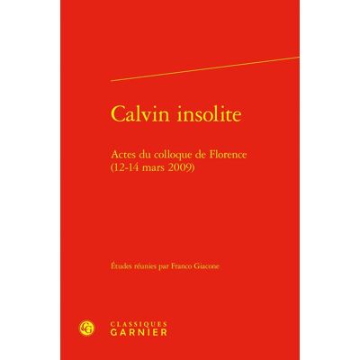Calvin insolite : Actes du colloque de Florence (12-14 mars 2009) - Publicité Calvin insolite : Actes du colloque de Florence (12-14 mars 2009) - Publicité