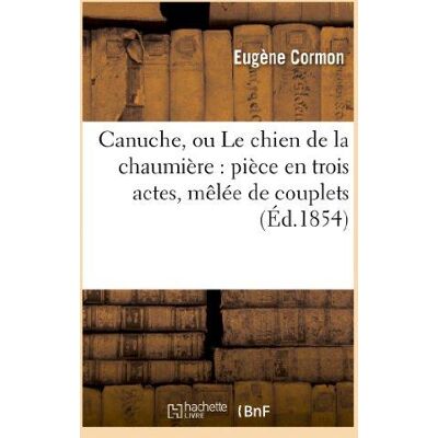 ART Canuche, ou Le chien de la chaumière : pièce en trois actes, mêlée de couplets - Publicité ART Canuche, ou Le chien de la chaumière : pièce en trois actes, mêlée de couplets - Publicité