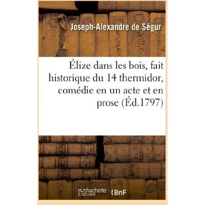 ART Elize dans les bois, fait historique du 14 thermidor, comedie en un acte et en prose - Publicité ART Elize dans les bois, fait historique du 14 thermidor, comedie en un acte et en prose - Publicité