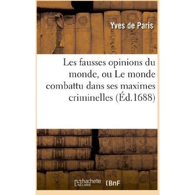 Les fausses opinions du monde, ou Le monde combattu dans ses maximes criminelles - Publicité Les fausses opinions du monde, ou Le monde combattu dans ses maximes criminelles - Publicité