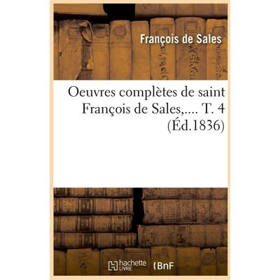 Oeuvres completes de saint francois de sales. tome 4 (ed.1836) - Publicité Oeuvres completes de saint francois de sales. tome 4 (ed.1836) - Publicité