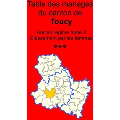 Les mariages du canton de Toucy (avant 1793) tome 3 : classement par les femmes - Publicité Les mariages du canton de Toucy (avant 1793) tome 3 : classement par les femmes - Publicité