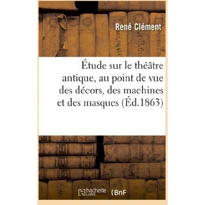 Étude sur le théâtre antique, au point de vue des décors, des machines et des masques : : de la voix chez nos acteurs modernes - Publicité Étude sur le théâtre antique, au point de vue des décors, des machines et des masques : : de la voix chez nos acteurs modernes - Publicité