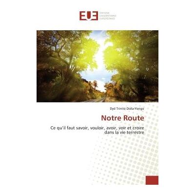 Notre Route : Ce qu'il faut savoir, vouloir, avoir, voir et croire dans la vie terrestre - Publicité Notre Route : Ce qu'il faut savoir, vouloir, avoir, voir et croire dans la vie terrestre - Publicité