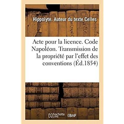 Acte pour la licence. Code Napoléon. Principes sur la transmission de la propriété par l'effet : des conventions. Code de commerce. De la Lettre de change. Faculté de droit de Toulouse - Publicité Acte pour la licence. Code Napoléon. Principes sur la transmission de la propriété par l'effet : des conventions. Code de commerce. De la Lettre de change. Faculté de droit de Toulouse - Publicité