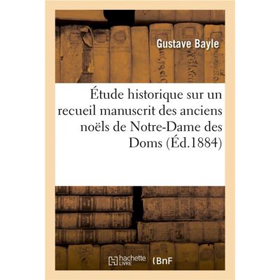 ART Étude historique, littéraire et musicale sur un recueil manuscrit des anciens noëls : de Notre-Dame des Doms - Publicité ART Étude historique, littéraire et musicale sur un recueil manuscrit des anciens noëls : de Notre-Dame des Doms - Publicité