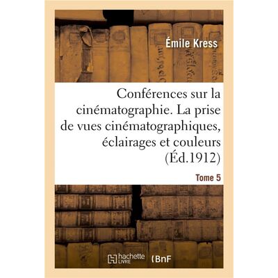 ART Conférences sur la cinématographie. Tome 5 : La prise de vues cinématographiques, éclairages et couleurs - Publicité ART Conférences sur la cinématographie. Tome 5 : La prise de vues cinématographiques, éclairages et couleurs - Publicité