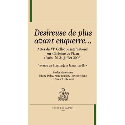 Desireuse de plus avant enquerre... - actes du VIe colloque international sur Christine de Pizan (Paris, 20-24 juillet 2006) - Publicité Desireuse de plus avant enquerre... - actes du VIe colloque international sur Christine de Pizan (Paris, 20-24 juillet 2006) - Publicité