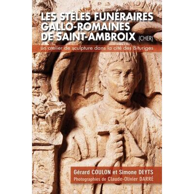 ART Les stèles funéraires gallo-romaines de saint-ambroix, cher : un atelier de sculptures dans la cité des bituriges - Publicité ART Les stèles funéraires gallo-romaines de saint-ambroix, cher : un atelier de sculptures dans la cité des bituriges - Publicité