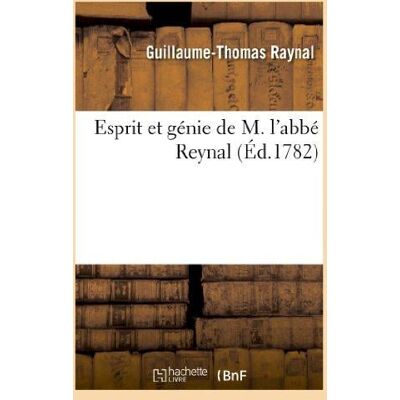Esprit et génie de M. l'abbé Reynal, tiré de ses ouvrages - Publicité Esprit et génie de M. l'abbé Reynal, tiré de ses ouvrages - Publicité