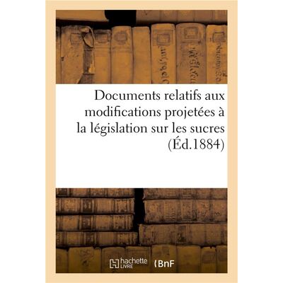 Documents relatifs aux modifications projetees a la legislation sur les sucres (ed.1884) - Publicité Documents relatifs aux modifications projetees a la legislation sur les sucres (ed.1884) - Publicité