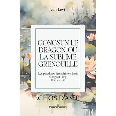 Gongsun le Dragon, ou la Sublime Grenouille : Les paradoxes du sophiste chinois Gongsun Long (IIIe siècle av. J.-C.) - Publicité Gongsun le Dragon, ou la Sublime Grenouille : Les paradoxes du sophiste chinois Gongsun Long (IIIe siècle av. J.-C.) - Publicité