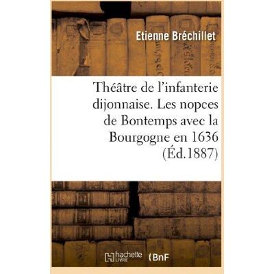 ART Théâtre de l'infanterie dijonnaise. Les nopces de Bontemps avec la Bourgogne en 1636 - Publicité ART Théâtre de l'infanterie dijonnaise. Les nopces de Bontemps avec la Bourgogne en 1636 - Publicité