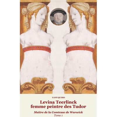 ART Levina Teerlinck, femme peintre des Tudor, Maître de la Comtesse de Warwick Tome 1 - Publicité ART Levina Teerlinck, femme peintre des Tudor, Maître de la Comtesse de Warwick Tome 1 - Publicité