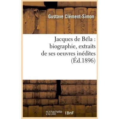 Jacques de bela : biographie, extraits de ses oeuvres inedites (ed.1896) - Publicité Jacques de bela : biographie, extraits de ses oeuvres inedites (ed.1896) - Publicité