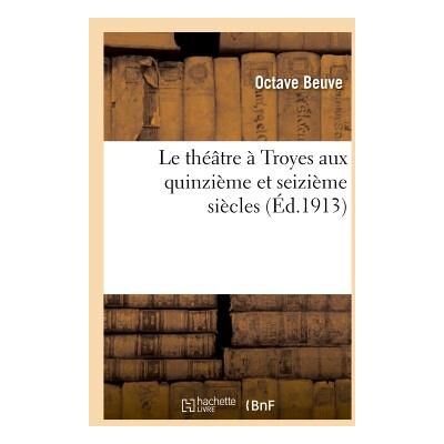 ART Le theatre a troyes aux quinzieme et seizieme siecles - Publicité ART Le theatre a troyes aux quinzieme et seizieme siecles - Publicité