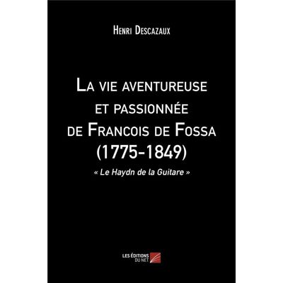 ART La vie aventureuse et passionnée de François de Fossa (1775-1849) - "le Haydn de la guitare" - Publicité ART La vie aventureuse et passionnée de François de Fossa (1775-1849) - "le Haydn de la guitare" - Publicité