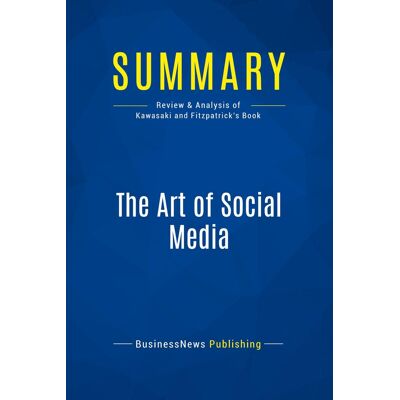 Summary: The Art of Social Media : Review and Analysis of Kawasaki and Fitzpatrick's Book - Publicité Summary: The Art of Social Media : Review and Analysis of Kawasaki and Fitzpatrick's Book - Publicité