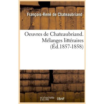 Oeuvres de Chateaubriand - mélanges littéraires (édition 1857-1858) - Publicité Oeuvres de Chateaubriand - mélanges littéraires (édition 1857-1858) - Publicité