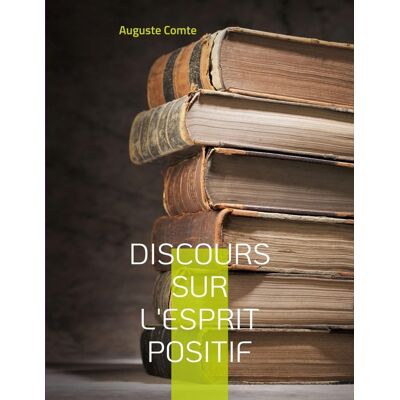 Discours sur l'esprit positif : Avec le positivisme, pense Auguste Comte, s'ouvre une nouvelle ère - Publicité Discours sur l'esprit positif : Avec le positivisme, pense Auguste Comte, s'ouvre une nouvelle ère - Publicité