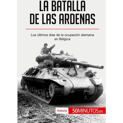La batalla de las Ardenas : Los últimos dias de la ocupación alemana en Bélgica - Publicité La batalla de las Ardenas : Los últimos dias de la ocupación alemana en Bélgica - Publicité