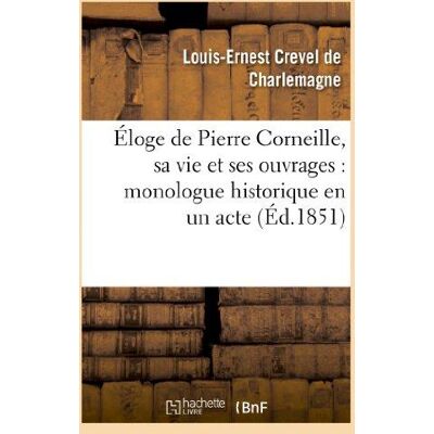 ART Eloge de pierre corneille, sa vie et ses ouvrages : monologue historique en un acte, en vers - , ded - Publicité ART Eloge de pierre corneille, sa vie et ses ouvrages : monologue historique en un acte, en vers - , ded - Publicité