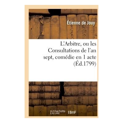 ART L'Arbitre, ou les Consultations de l'an sept, comédie en 1 acte, en prose mêlée de vaudevilles : Paris, Vaudeville, 25 pluviôse an 7 - Publicité ART L'Arbitre, ou les Consultations de l'an sept, comédie en 1 acte, en prose mêlée de vaudevilles : Paris, Vaudeville, 25 pluviôse an 7 - Publicité