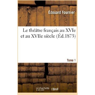 ART Le théâtre français au XVIe et au XVIIe siècle. Tome 1 : ou Choix des comédies les plus remarquables antérieures à Molière - Publicité ART Le théâtre français au XVIe et au XVIIe siècle. Tome 1 : ou Choix des comédies les plus remarquables antérieures à Molière - Publicité